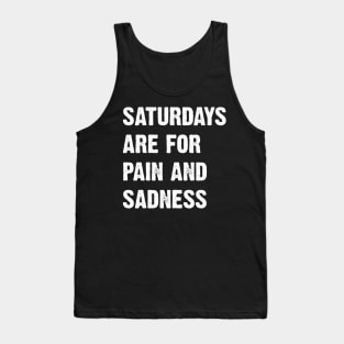 Saturdays Are For Pain And Sadness Tank Top